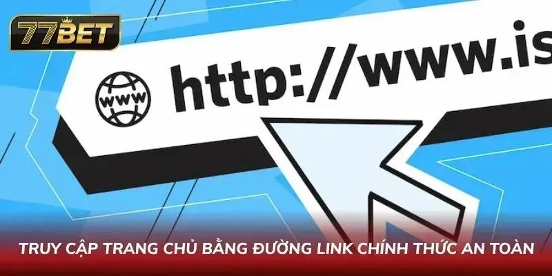 Truy cập trang chủ bằng đường link chính thức an toàn