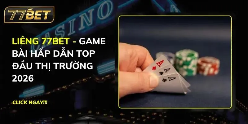 Liêng 77BET - Game Bài Hấp Dẫn Top Đầu Thị Trường 2026 Liêng 77BET